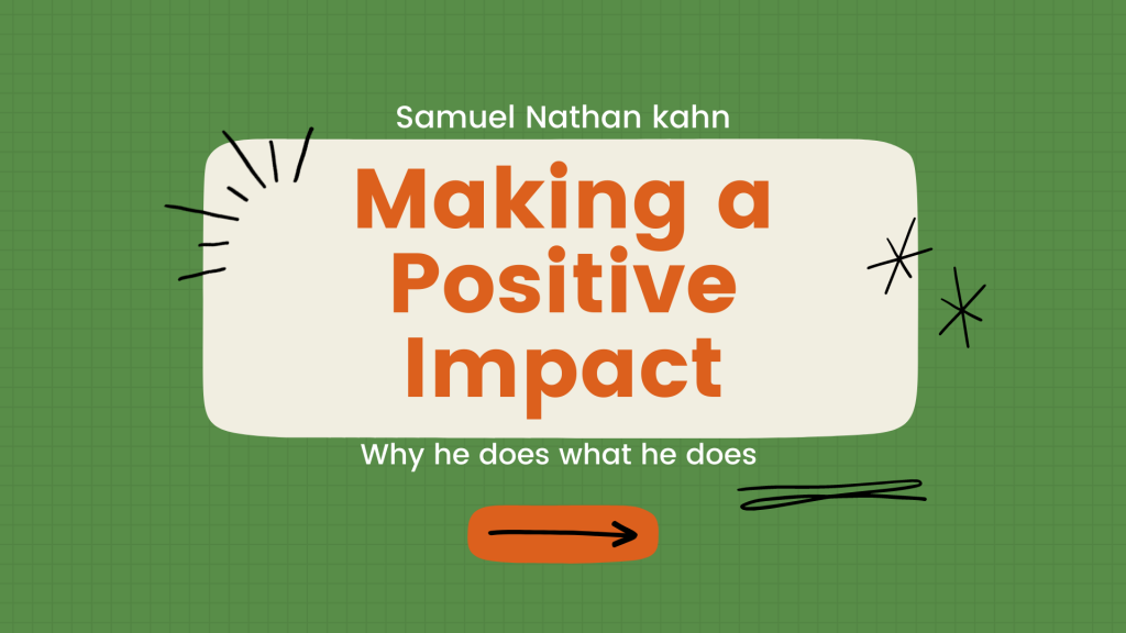 Making A Positive Impact With Samuel Nathan Kahn