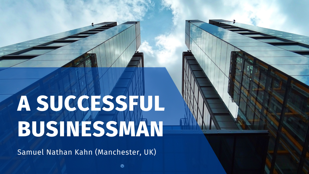 Samuel Nathan Kahn (Manchester, UK) – A Successful Businessman