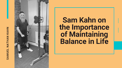 Sam Kahn on the Importance of Maintaining Balance in Life